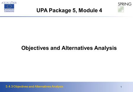 5.4.3 Objectives and Alternatives Analysis 1 Objectives and Alternatives Analysis UPA Package 5, Module 4.