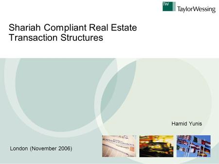 Shariah Compliant Real Estate Transaction Structures London (November 2006) Hamid Yunis.