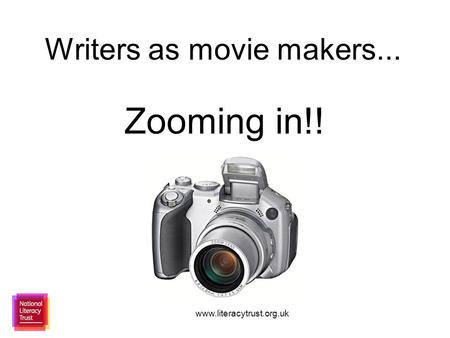 Www.literacytrust.org.uk Writers as movie makers... Zooming in!!
