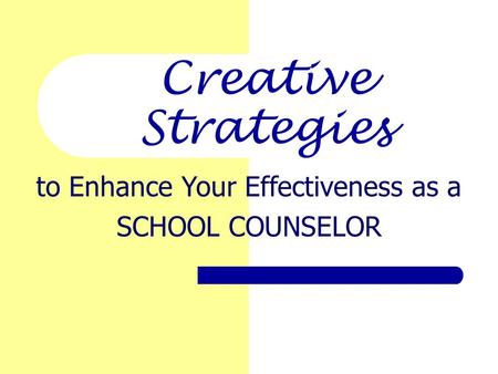 Creative Strategies to Enhance Your Effectiveness as a SCHOOL COUNSELOR.