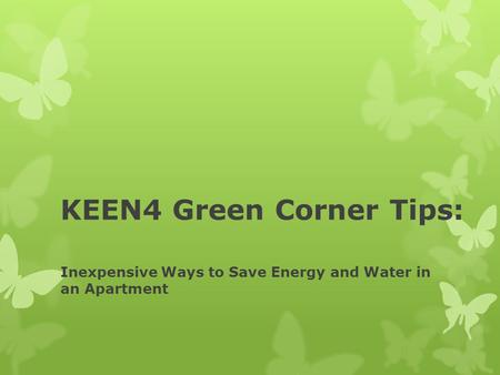 KEEN4 Green Corner Tips: Inexpensive Ways to Save Energy and Water in an Apartment.