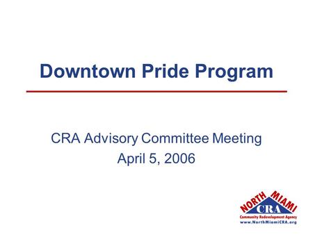 Downtown Pride Program CRA Advisory Committee Meeting April 5, 2006.