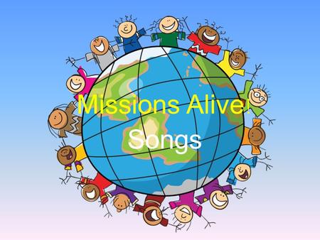 Missions Alive ! Songs. If You’re Blessed To Be A Blessing (tune: If You’re Saved and You Know It) If you’re blessed to be a blessing, clap your hands.