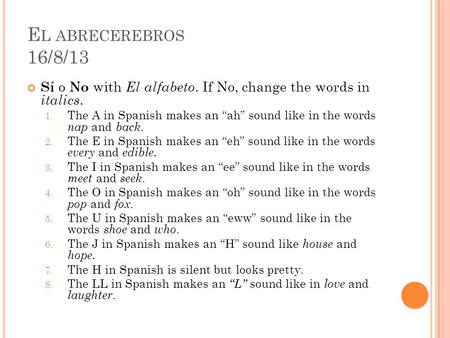 E L ABRECEREBROS 16/8/13 Sí o No with El alfabeto. If No, change the words in italics. 1. The A in Spanish makes an “ah” sound like in the words nap and.