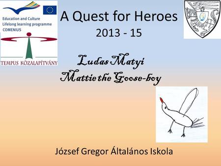 Ludas Matyi Mattie the Goose-boy A Quest for Heroes 2013 - 15 József Gregor Általános Iskola.