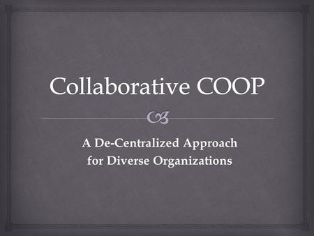 A De-Centralized Approach for Diverse Organizations.