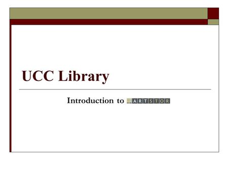 UCC Library Introduction to. Topics  What is ARTstor?  Why is it now available, and why is it useful?  Techniques for searching databases  Browsing.