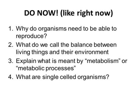 DO NOW! (like right now) Why do organisms need to be able to reproduce? What do we call the balance between living things and their environment Explain.