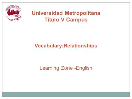 Vocabulary:Relationships Learning Zone -English Universidad Metropolitana Título V Campus.