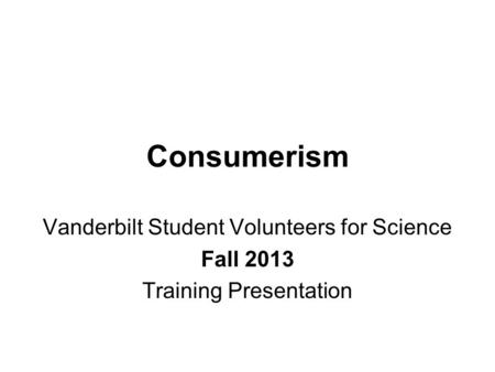 Consumerism Vanderbilt Student Volunteers for Science Fall 2013