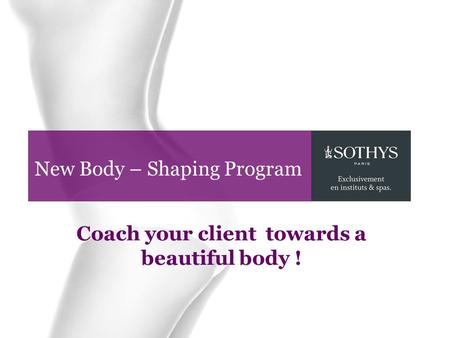 New Body – Shaping Program Coach your client towards a beautiful body !