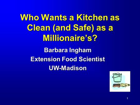 1 Who Wants a Kitchen as Clean (and Safe) as a Millionaire’s? Barbara Ingham Extension Food Scientist UW-Madison.