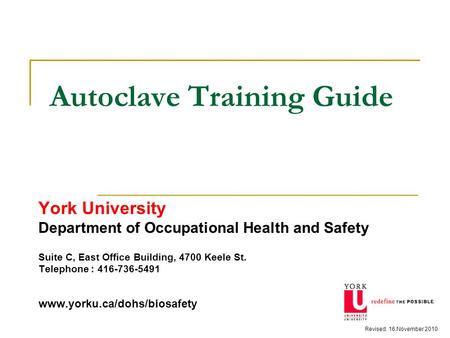 Autoclave Training Guide York University Department of Occupational Health and Safety Suite C, East Office Building, 4700 Keele St. Telephone : 416-736-5491.