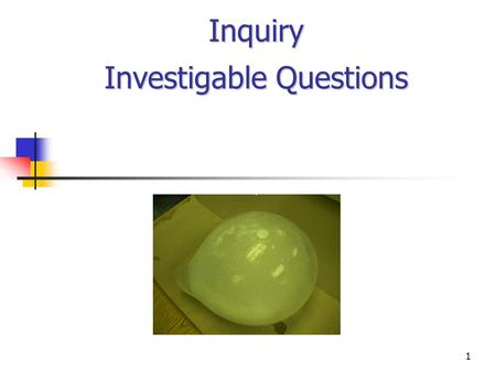 1 Inquiry Investigable Questions. 2 Goals Develop an understanding of the importance of giving students opportunities to ask their own questions—ones.