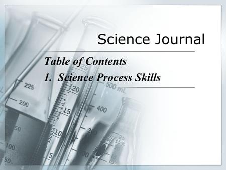 Science Journal Table of Contents 1. Science Process Skills.