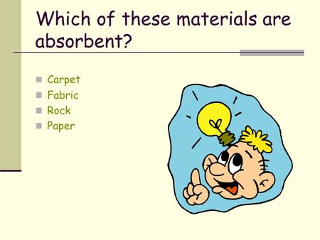 Which of these materials are absorbent? Carpet Fabric Rock Paper.