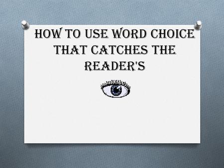HOW TO USE WORD CHOICE THAT CATCHES THE READER'S.