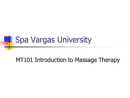 Spa Vargas University MT101 Introduction to Massage Therapy.