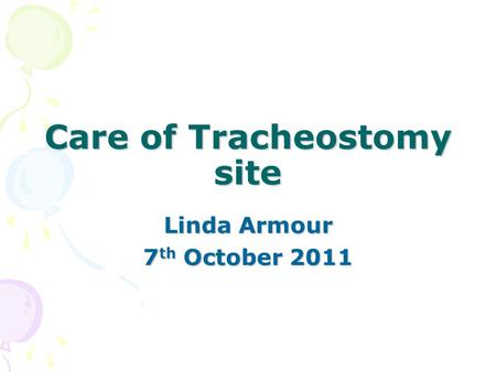 Care of Tracheostomy site Linda Armour 7 th October 2011.