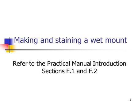1 Making and staining a wet mount Refer to the Practical Manual Introduction Sections F.1 and F.2.