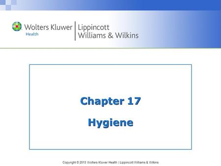 Copyright © 2013 Wolters Kluwer Health | Lippincott Williams & Wilkins Chapter 17 Hygiene.