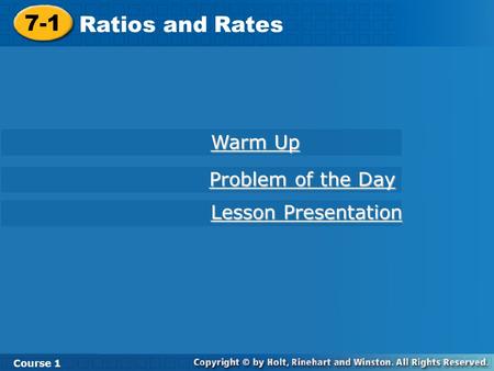 Course 1 7-1 Ratios and Rates 7-1 Ratios and Rates Course 1 Warm Up Warm Up Lesson Presentation Lesson Presentation Problem of the Day Problem of the Day.