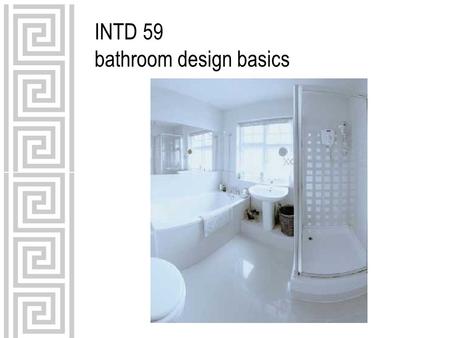 INTD 59 bathroom design basics. five basic steps in bath design 1.gathering client & project information 2.setting priorities 3.researching and selecting.