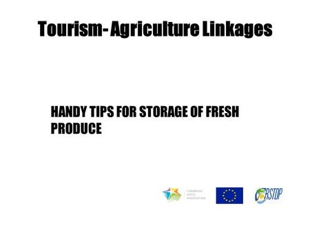 Tourism- Agriculture Linkages HANDY TIPS FOR STORAGE OF FRESH PRODUCE.