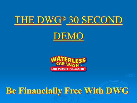 THE DWG ® 30 SECOND DEMO THE DWG ® 30 SECOND DEMO Be Financially Free With DWG.