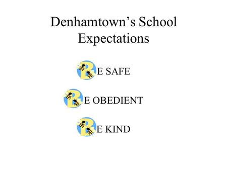 Denhamtown’s School Expectations E SAFE E OBEDIENT E KIND.