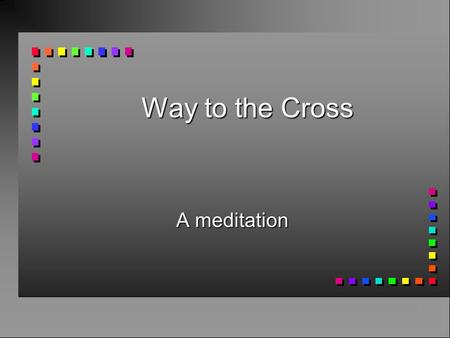 Way to the Cross A meditation. Jesus is condemned to death: Leaving the house of Caiphas, where he had been blasphemed, and the house of Herod, where.