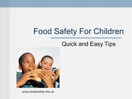 Food Safety For Children Quick and Easy Tips www.childrenfirst.nhs.uk.