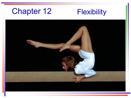 Chapter 12 Flexibility. The importance of flexibility For health: –contributes to efficient movement in walking and running –Prevents or relieves aches.