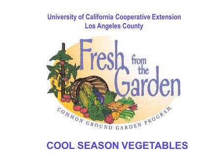 University of California Cooperative Extension Los Angeles County COOL SEASON VEGETABLES.