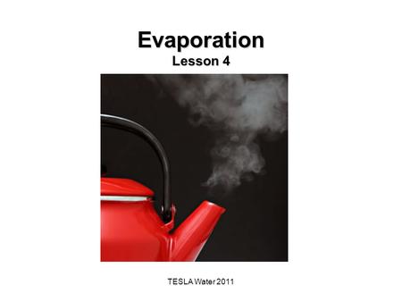 TESLA Water 2011 Evaporation Lesson 4. The Big Idea of this Investigation Water, which covers most of Earth's surface is the only substance on Earth that.