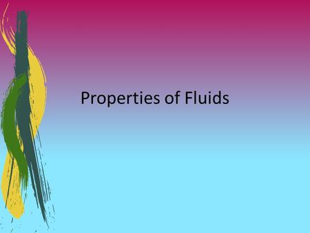 Properties of Fluids. Background Both air and water are examples of fluids. Any substance that flows and takes the shape of its container is considered.