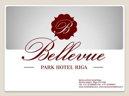 Bellevue Park Hotel Riga, Slokas street 1, Riga, LV-1048 Tel: + 371 67069000, Fax: + 371 67069001 www.hotelbellevue.lv, www.restaurantbellevue.lv.