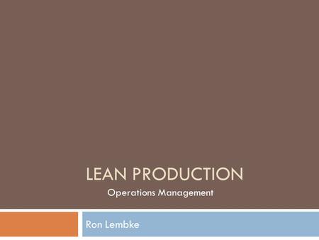 LEAN PRODUCTION Ron Lembke Operations Management.