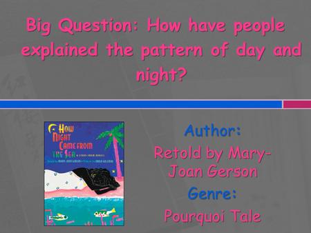 Author: Retold by Mary-Joan Gerson Genre: Pourquoi Tale