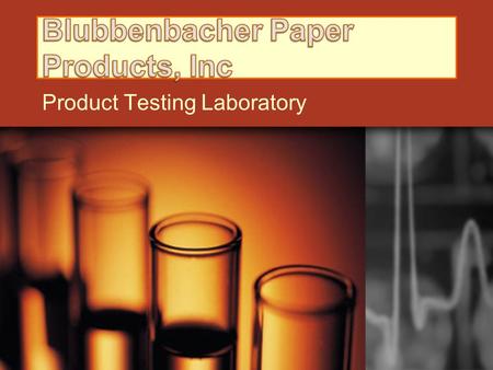 Product Testing Laboratory. Memo from Blubbenbacher Paper Products, Inc. 0. Blubbenbacher Paper Products, Inc To: Ms. Smith CEO of Chem Industries Our.
