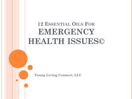 12 E SSENTIAL O ILS F OR EMERGENCY HEALTH ISSUES© Young Living Connect, LLC.