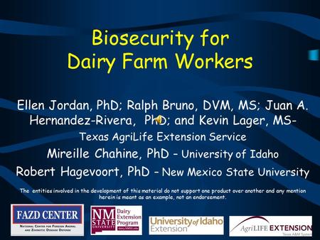 Biosecurity for Dairy Farm Workers Ellen Jordan, PhD; Ralph Bruno, DVM, MS; Juan A. Hernandez-Rivera, PhD; and Kevin Lager, MS- Texas AgriLife Extension.