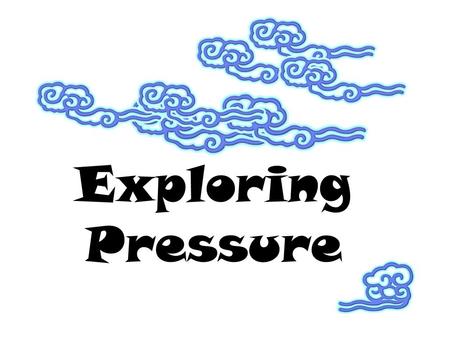 Exploring Pressure. PRESSURE “press” = push on a surface Pressure = Force/ surface area P= F/ SA Unit: pascal (Pa) =1 N/m 2.