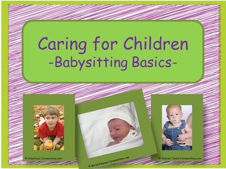 Caring for Children -Babysitting Basics- © Showface | Dreamstime.com © Micha Fleuren | Dreamstime.com © Andrew Taylor | Dreamstime.com.