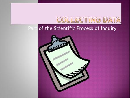 Part of the Scientific Process of Inquiry.  Before conducting an investigation, it is important to learn how to organize the data you have collected.