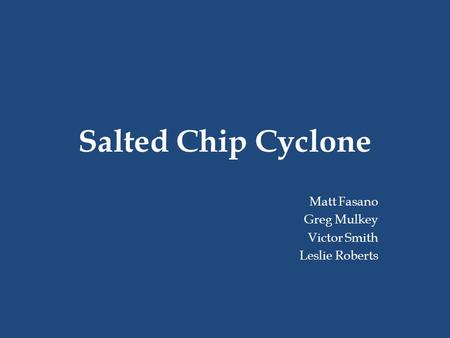 Salted Chip Cyclone Matt Fasano Greg Mulkey Victor Smith Leslie Roberts.