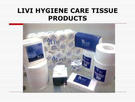 LIVI HYGIENE CARE TISSUE PRODUCTS. THE GLOBAL CHOICE OF TISSUE USERS APP TISSUES.