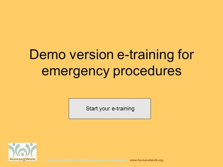 Occupational Health & Safety training and consultancy www.humanatwork.org Demo version e-training for emergency procedures Start your e-training.