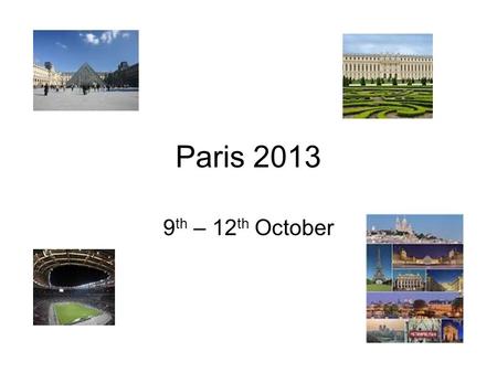 Paris 2013 9 th – 12 th October. Priorities Safety of your son Enjoys the experience of Paris Gets value for money.