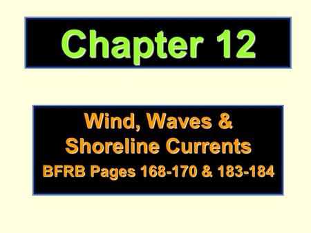 Chapter 12 Wind, Waves & Shoreline Currents BFRB Pages 168-170 & 183-184.